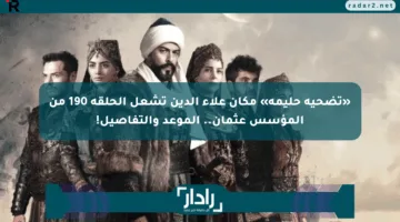 «تضحية حليمة» مكان علاء الدين تشعل الحلقة 190 من المؤسس عثمان.. الموعد والتفاصيل!